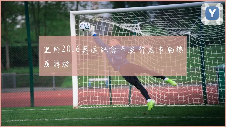 里约2016奥运纪念币发行后市场热度持续