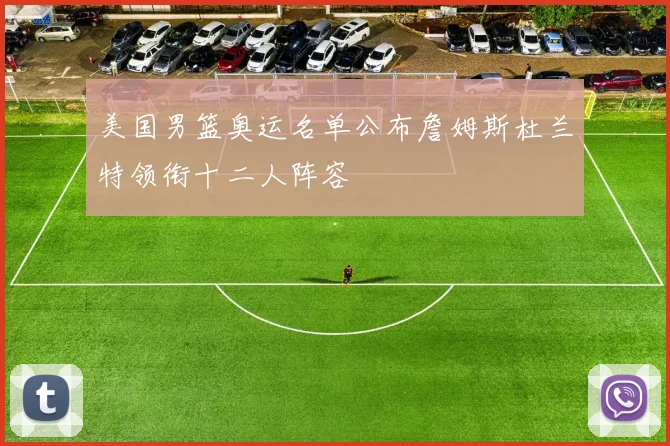 美国男篮奥运名单公布詹姆斯杜兰特领衔十二人阵容