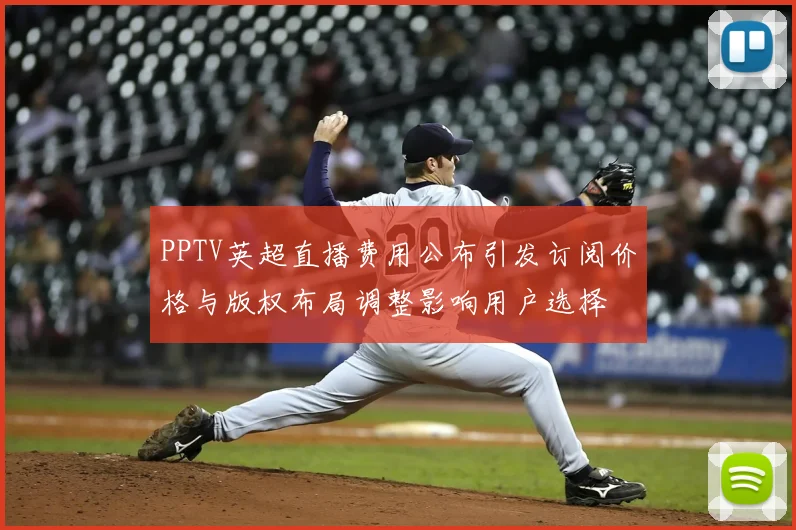 PPTV英超直播费用公布引发订阅价格与版权布局调整影响用户选择