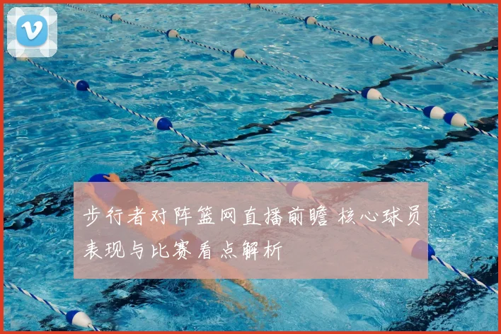 步行者对阵篮网直播前瞻 核心球员表现与比赛看点解析