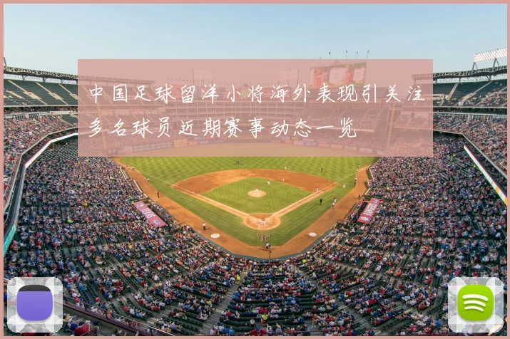 中国足球留洋小将海外表现引关注多名球员近期赛事动态一览